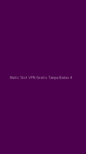 Tampilan Antarmuka Aplikasi Matic Slot Vpn Gratis Tanpa Batas - 4