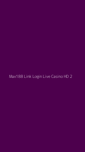 Tampilan Antarmuka Aplikasi Max188 Link Login Live Casino Hd - 2