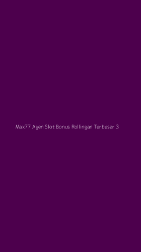 Tampilan Antarmuka Aplikasi Max77 Agen Slot Bonus Rollingan Terbesar - 3