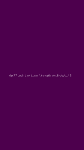 Tampilan Antarmuka Aplikasi Max77 Login Link Login Alternatif Anti Nawala - 3