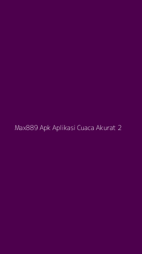 Tampilan Antarmuka Aplikasi Max889 Apk Aplikasi Cuaca Akurat - 2