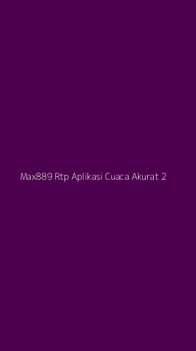 Tampilan Antarmuka Aplikasi Max889 Rtp Aplikasi Cuaca Akurat - 2