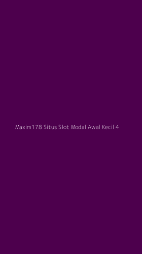 Tampilan Antarmuka Aplikasi Maxim178 Situs Slot Modal Awal Kecil - 4