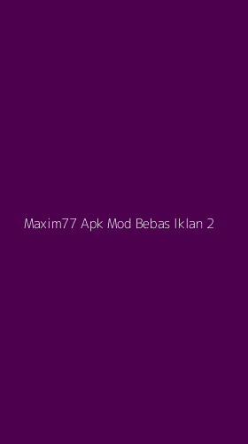 Tampilan Antarmuka Aplikasi Maxim77 Apk Mod Bebas Iklan - 2