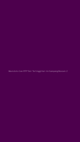 Tampilan Antarmuka Aplikasi Maxistoto Com Rtp Slot Tertinggi Hari Ini Gampang Maxwin - 2