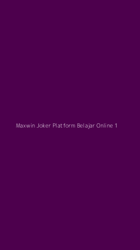 Tampilan Antarmuka Aplikasi Maxwin Joker Platform Belajar Online - 1