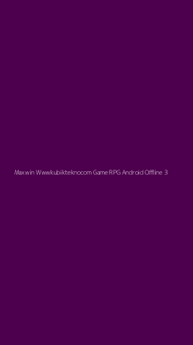 Tampilan Antarmuka Aplikasi Maxwin Wwwkubikteknocom Game Rpg Android Offline - 3