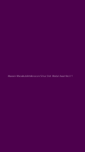 Tampilan Antarmuka Aplikasi Maxwin Wwwkubikteknocom Situs Slot Modal Awal Kecil - 1