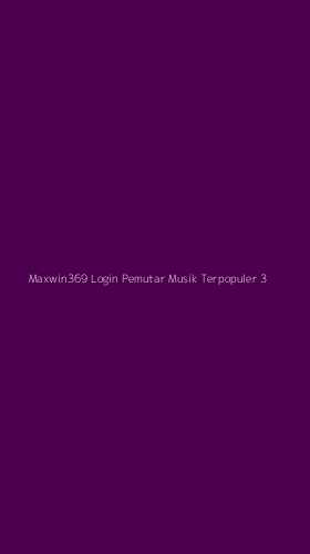 Tampilan Antarmuka Aplikasi Maxwin369 Login Pemutar Musik Terpopuler - 3