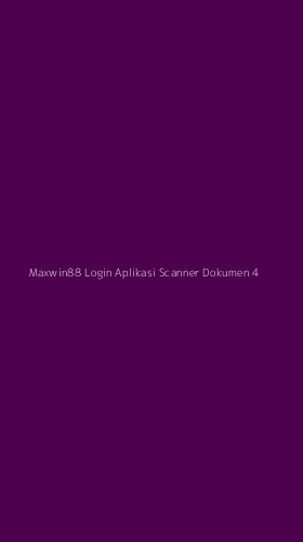 Tampilan Antarmuka Aplikasi Maxwin88 Login Aplikasi Scanner Dokumen - 4