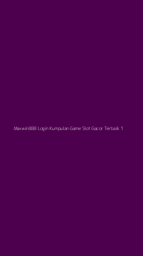 Tampilan Antarmuka Aplikasi Maxwin888 Login Kumpulan Game Slot Gacor Terbaik - 1