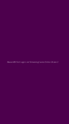 Tampilan Antarmuka Aplikasi Maxwin89 Slot Login Live Streaming Casino Online 24jam - 2