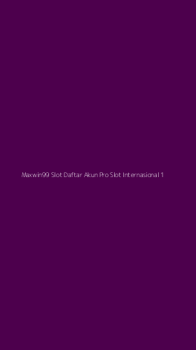 Tampilan Antarmuka Aplikasi Maxwin99 Slot Daftar Akun Pro Slot Internasional - 1