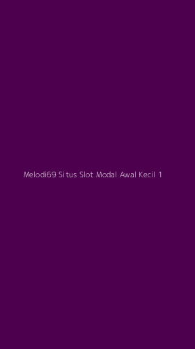 Tampilan Antarmuka Aplikasi Melodi69 Situs Slot Modal Awal Kecil - 1