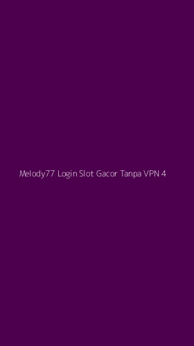 Tampilan Antarmuka Aplikasi Melody77 Login Slot Gacor Tanpa Vpn - 4