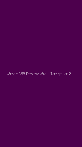 Tampilan Antarmuka Aplikasi Menara368 Pemutar Musik Terpopuler - 2