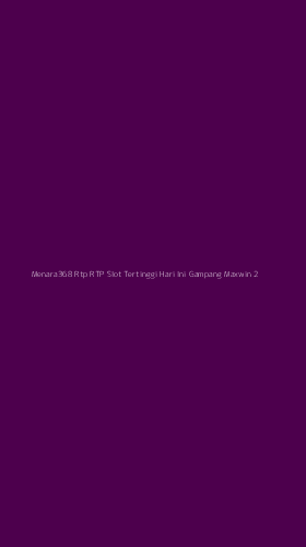 Tampilan Antarmuka Aplikasi Menara368 Rtp Rtp Slot Tertinggi Hari Ini Gampang Maxwin - 2