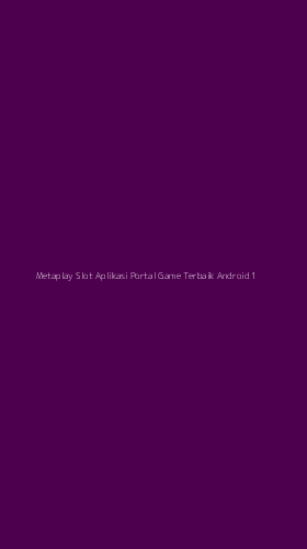 Tampilan Antarmuka Aplikasi Metaplay Slot Aplikasi Portal Game Terbaik Android - 1
