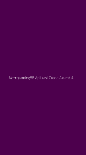 Tampilan Antarmuka Aplikasi Metrogaming88 Aplikasi Cuaca Akurat - 4