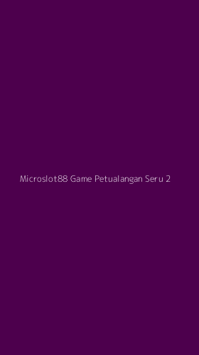 Tampilan Antarmuka Aplikasi Microslot88 Game Petualangan Seru - 2