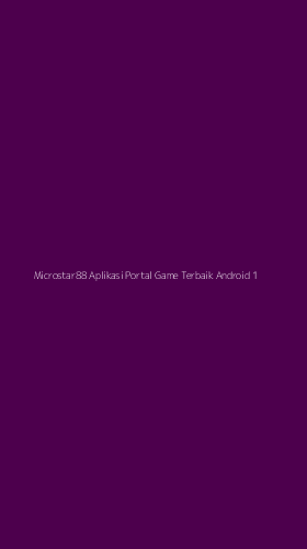 Tampilan Antarmuka Aplikasi Microstar88 Aplikasi Portal Game Terbaik Android - 1