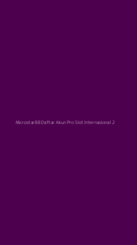 Tampilan Antarmuka Aplikasi Microstar88 Daftar Akun Pro Slot Internasional - 2