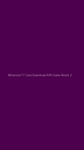 Tampilan Antarmuka Aplikasi Miliarslot77 Cara Download Apk Game Resmi - 2