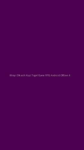 Tampilan Antarmuka Aplikasi Mimpi Dikasih Kopi Togel Game Rpg Android Offline - 4