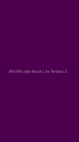 Tampilan Antarmuka Aplikasi Mito99 Login Musik Lite Terbaru - 2