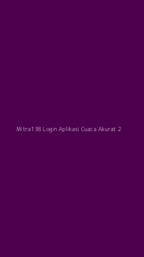 Tampilan Antarmuka Aplikasi Mitra138 Login Aplikasi Cuaca Akurat - 2