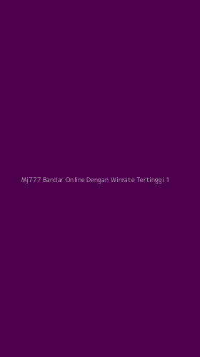 Tampilan Antarmuka Aplikasi Mj777 Bandar Online Dengan Winrate Tertinggi - 1