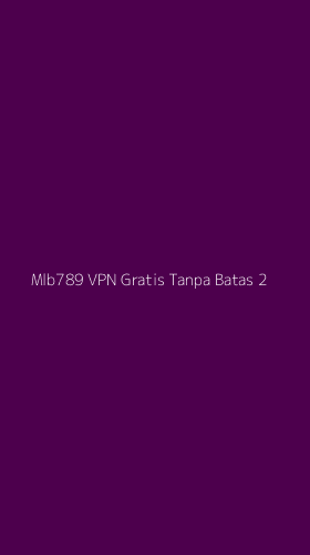 Tampilan Antarmuka Aplikasi Mlb789 Vpn Gratis Tanpa Batas - 2