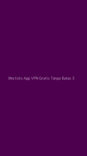 Tampilan Antarmuka Aplikasi Mnctoto App Vpn Gratis Tanpa Batas - 3