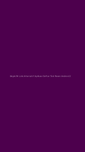 Tampilan Antarmuka Aplikasi Mojok34 Link Alternatif Aplikasi Daftar Slot Resmi Android - 2