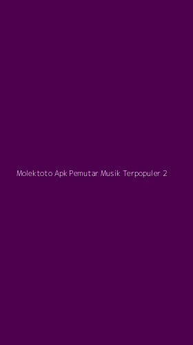 Tampilan Antarmuka Aplikasi Molektoto Apk Pemutar Musik Terpopuler - 2