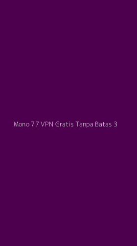 Tampilan Antarmuka Aplikasi Mono 77 Vpn Gratis Tanpa Batas - 3