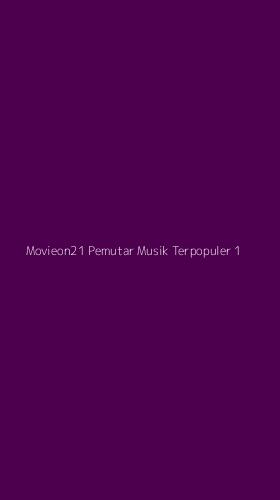 Tampilan Antarmuka Aplikasi Movieon21 Pemutar Musik Terpopuler - 1