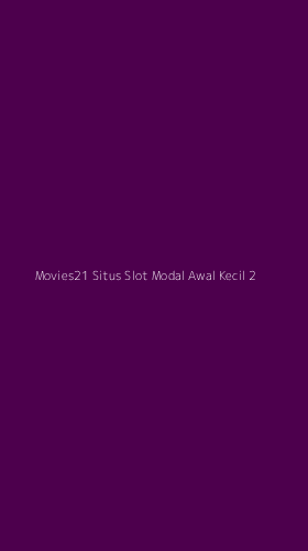 Tampilan Antarmuka Aplikasi Movies21 Situs Slot Modal Awal Kecil - 2