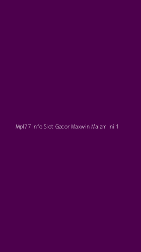 Tampilan Antarmuka Aplikasi Mpl77 Info Slot Gacor Maxwin Malam Ini - 1