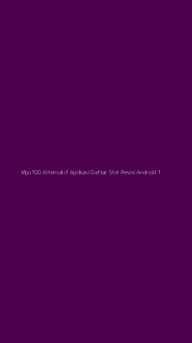 Tampilan Antarmuka Aplikasi Mpo100 Alternatif Aplikasi Daftar Slot Resmi Android - 1
