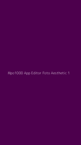 Tampilan Antarmuka Aplikasi Mpo1000 App Editor Foto Aesthetic - 1