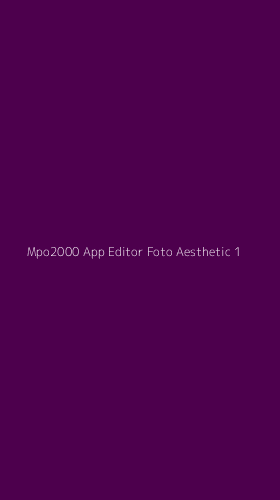 Tampilan Antarmuka Aplikasi Mpo2000 App Editor Foto Aesthetic - 1