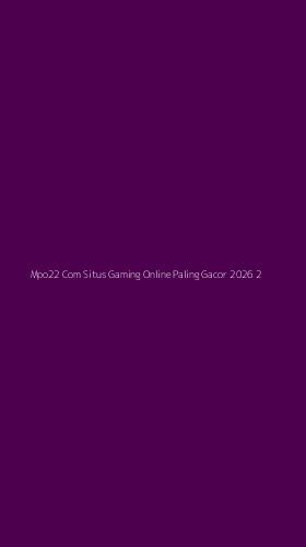 Tampilan Antarmuka Aplikasi Mpo22 Com Situs Gaming Online Paling Gacor 2026 - 2