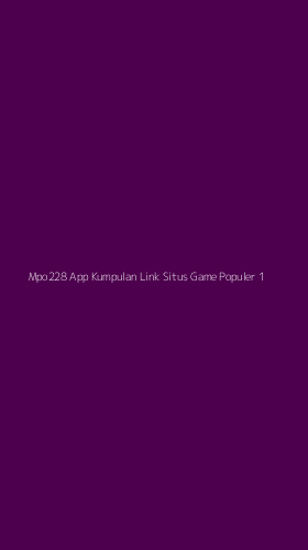 Tampilan Antarmuka Aplikasi Mpo228 App Kumpulan Link Situs Game Populer - 1