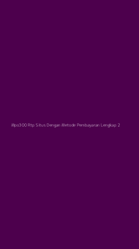 Tampilan Antarmuka Aplikasi Mpo300 Rtp Situs Dengan Metode Pembayaran Lengkap - 2