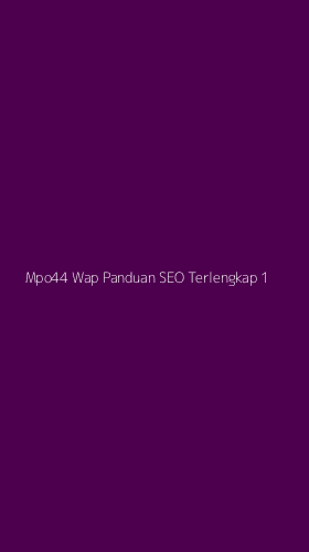 Tampilan Antarmuka Aplikasi Mpo44 Wap Panduan Seo Terlengkap - 1
