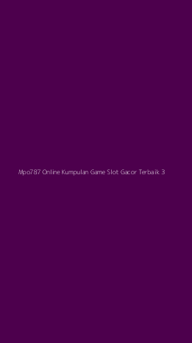 Tampilan Antarmuka Aplikasi Mpo787 Online Kumpulan Game Slot Gacor Terbaik - 3