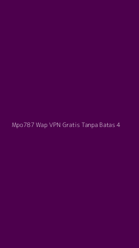 Tampilan Antarmuka Aplikasi Mpo787 Wap Vpn Gratis Tanpa Batas - 4