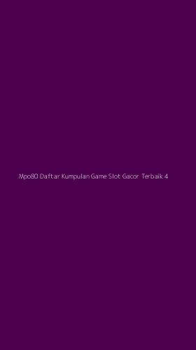 Tampilan Antarmuka Aplikasi Mpo80 Daftar Kumpulan Game Slot Gacor Terbaik - 4