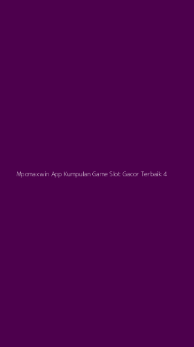 Tampilan Antarmuka Aplikasi Mpomaxwin App Kumpulan Game Slot Gacor Terbaik - 4